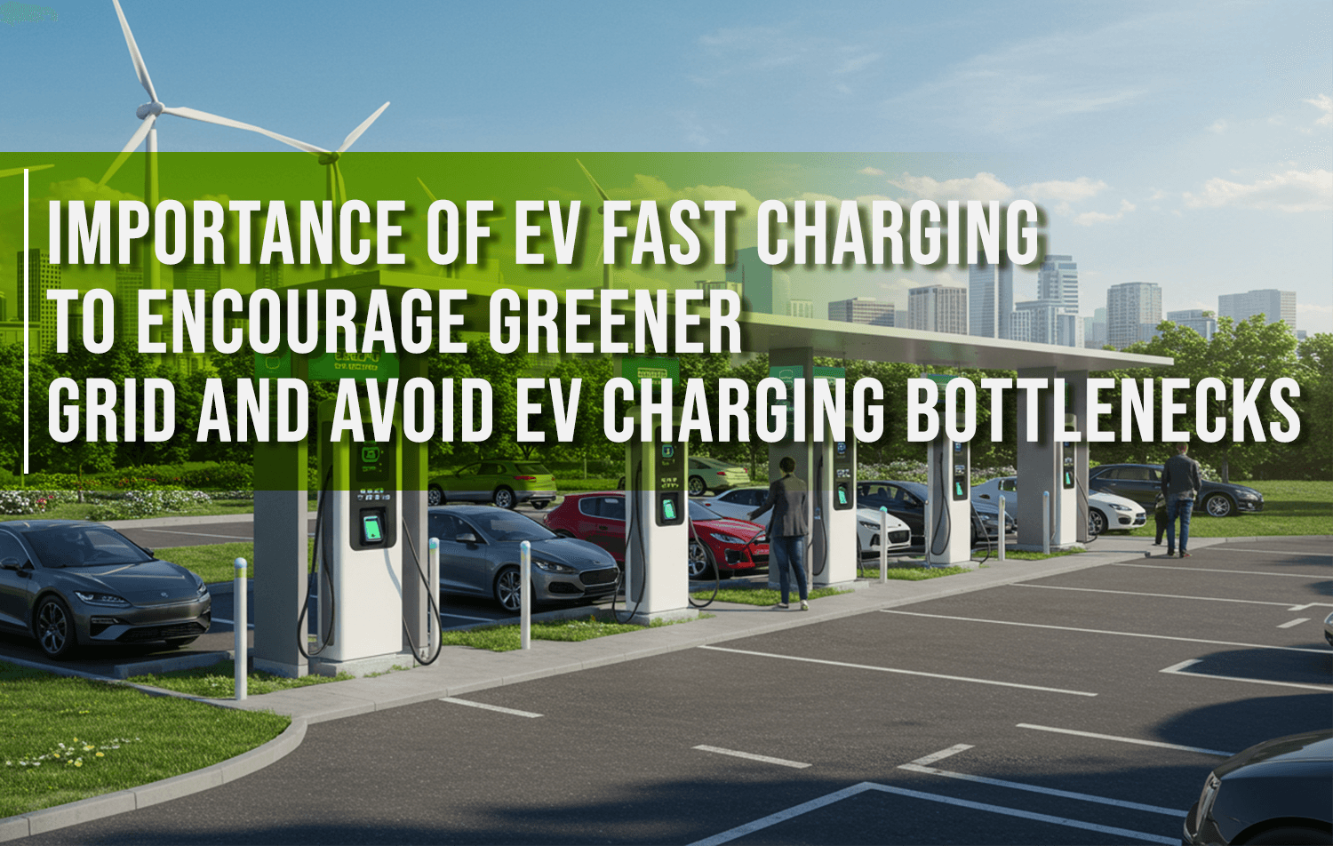 Importance of EV Fast Charging to Encourage Greener Grid and Avoid EV charging bottlenecks